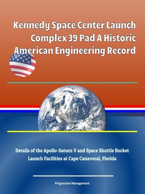 cover image of Kennedy Space Center Launch Complex 39 Pad a Historic American Engineering Record, Details of the Apollo-Saturn V and Space Shuttle Rocket Launch Facilities at Cape Canaveral, Florida